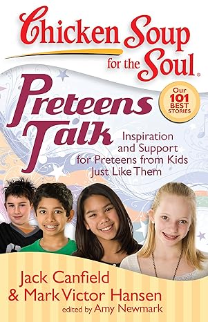 Chicken Soup For The Soul: Preteens Talk: Inspiration And Support For Preteens From Kids Just Like Them