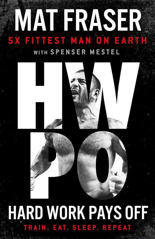 Hard Work Pays Off: Transform Your Body And Mind With CrossFit’s Five-Time Fittest Man On Earth Hardcover