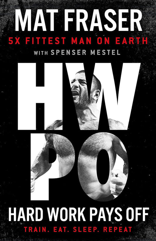 Hard Work Pays Off: Transform Your Body And Mind With CrossFit’s Five-Time Fittest Man On Earth Hardcover