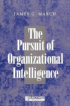 The Pursuit of Organizational Intelligence: Decisions and Learning in Organizations